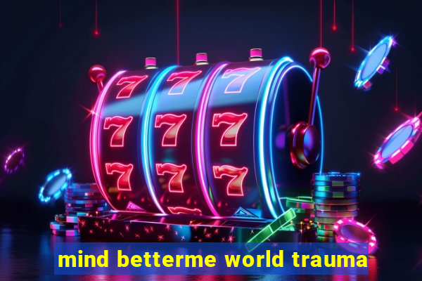 mind betterme world trauma